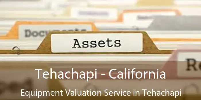 Tehachapi - California Equipment Valuation Service in Tehachapi