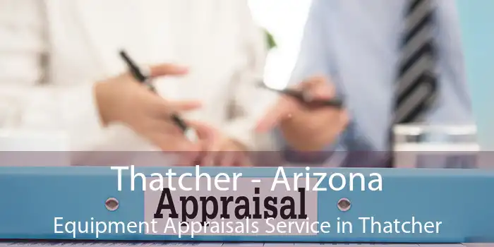 Thatcher - Arizona Equipment Appraisals Service in Thatcher