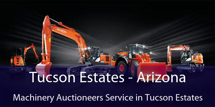 Tucson Estates - Arizona Machinery Auctioneers Service in Tucson Estates