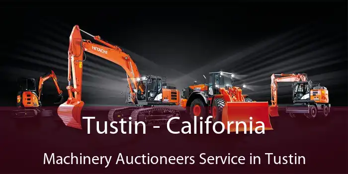 Tustin - California Machinery Auctioneers Service in Tustin