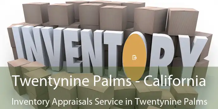 Twentynine Palms - California Inventory Appraisals Service in Twentynine Palms