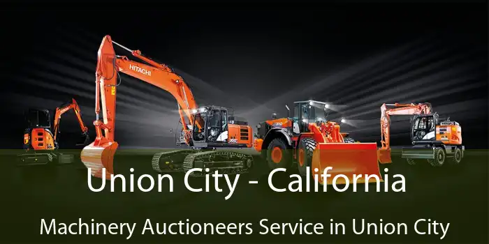 Union City - California Machinery Auctioneers Service in Union City