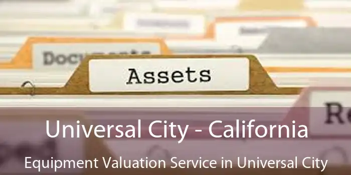 Universal City - California Equipment Valuation Service in Universal City