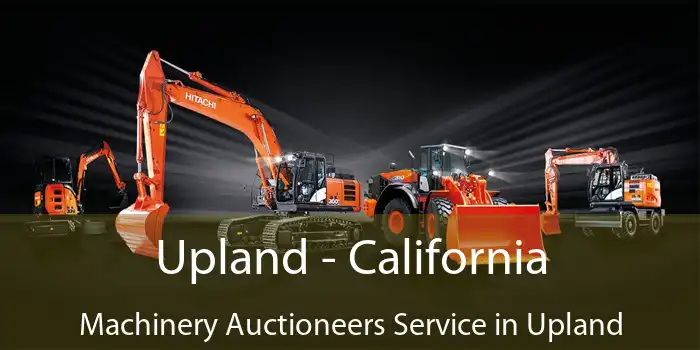 Upland - California Machinery Auctioneers Service in Upland