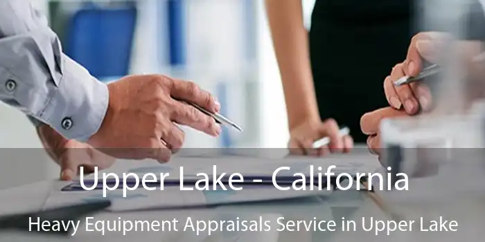 Upper Lake - California Heavy Equipment Appraisals Service in Upper Lake