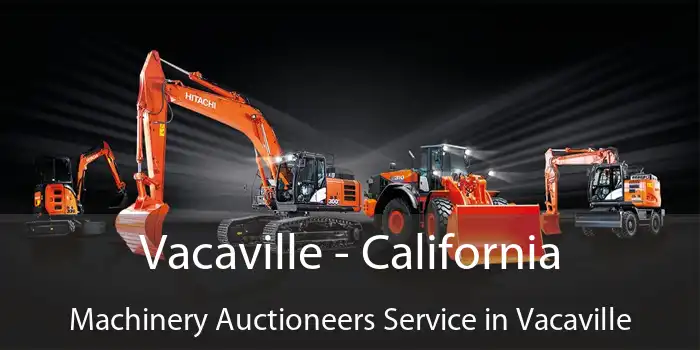 Vacaville - California Machinery Auctioneers Service in Vacaville