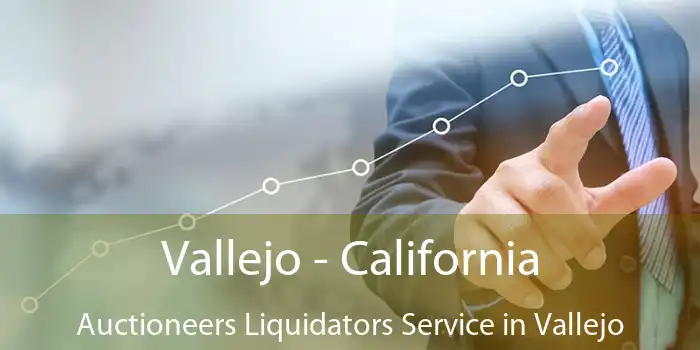 Vallejo - California Auctioneers Liquidators Service in Vallejo