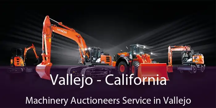 Vallejo - California Machinery Auctioneers Service in Vallejo