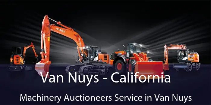 Van Nuys - California Machinery Auctioneers Service in Van Nuys