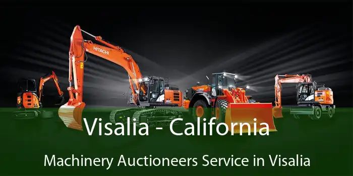 Visalia - California Machinery Auctioneers Service in Visalia