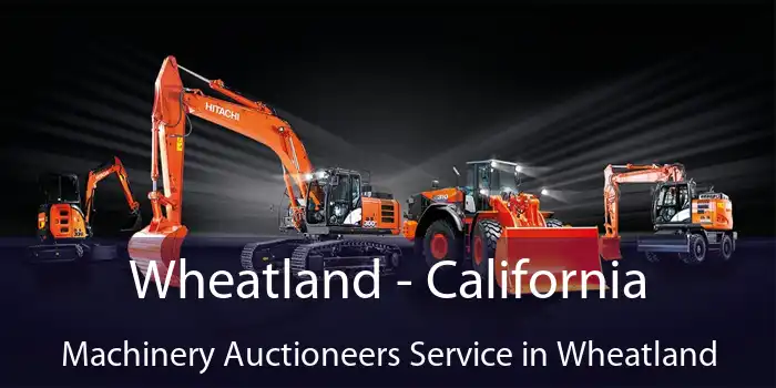 Wheatland - California Machinery Auctioneers Service in Wheatland