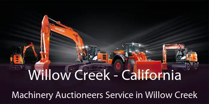 Willow Creek - California Machinery Auctioneers Service in Willow Creek