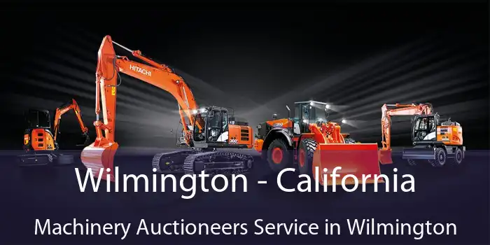 Wilmington - California Machinery Auctioneers Service in Wilmington