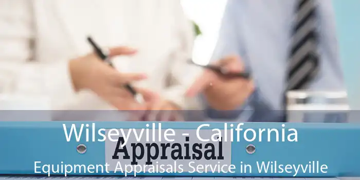 Wilseyville - California Equipment Appraisals Service in Wilseyville