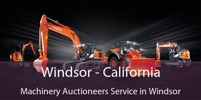 Windsor - California Machinery Auctioneers Service in Windsor