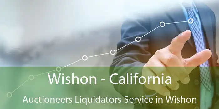 Wishon - California Auctioneers Liquidators Service in Wishon