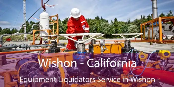 Wishon - California Equipment Liquidators Service in Wishon