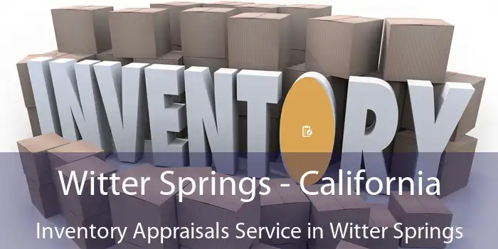 Witter Springs - California Inventory Appraisals Service in Witter Springs