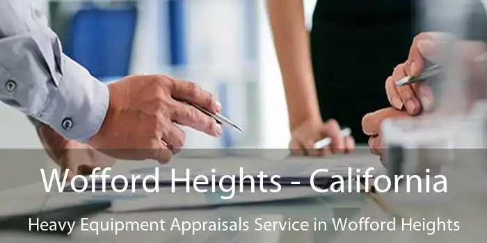 Wofford Heights - California Heavy Equipment Appraisals Service in Wofford Heights