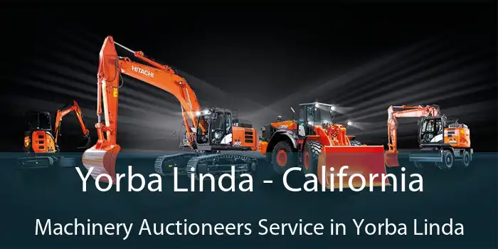 Yorba Linda - California Machinery Auctioneers Service in Yorba Linda