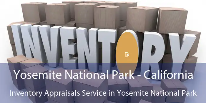 Yosemite National Park - California Inventory Appraisals Service in Yosemite National Park