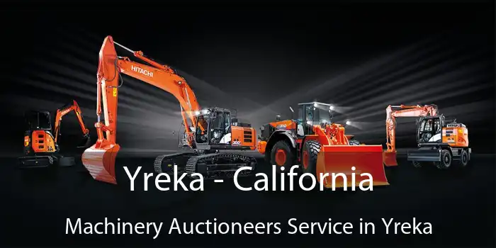 Yreka - California Machinery Auctioneers Service in Yreka