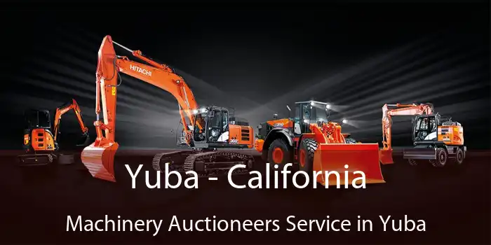 Yuba - California Machinery Auctioneers Service in Yuba