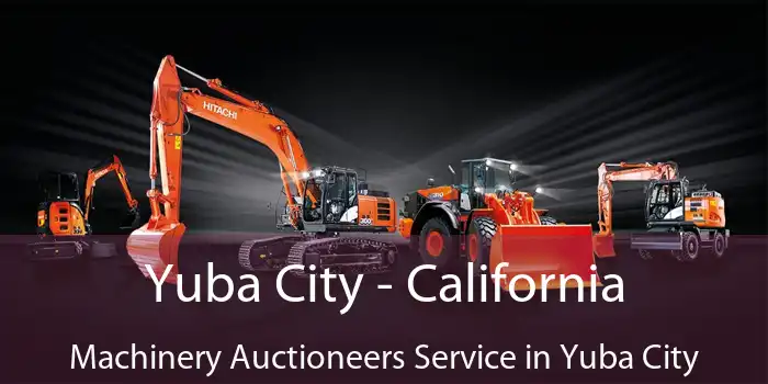 Yuba City - California Machinery Auctioneers Service in Yuba City