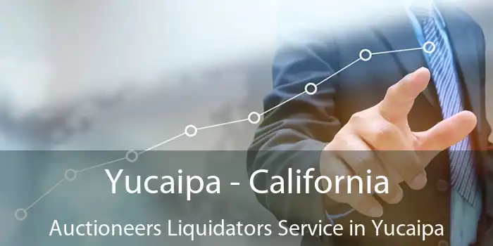 Yucaipa - California Auctioneers Liquidators Service in Yucaipa