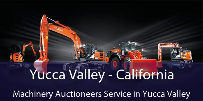 Yucca Valley - California Machinery Auctioneers Service in Yucca Valley